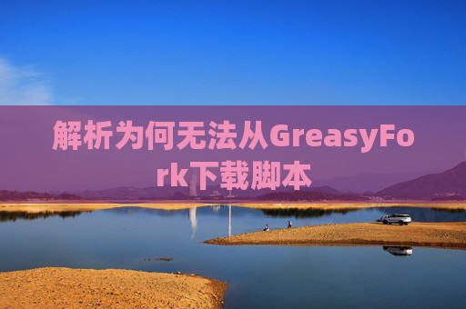 解析为何无法从GreasyFork下载脚本